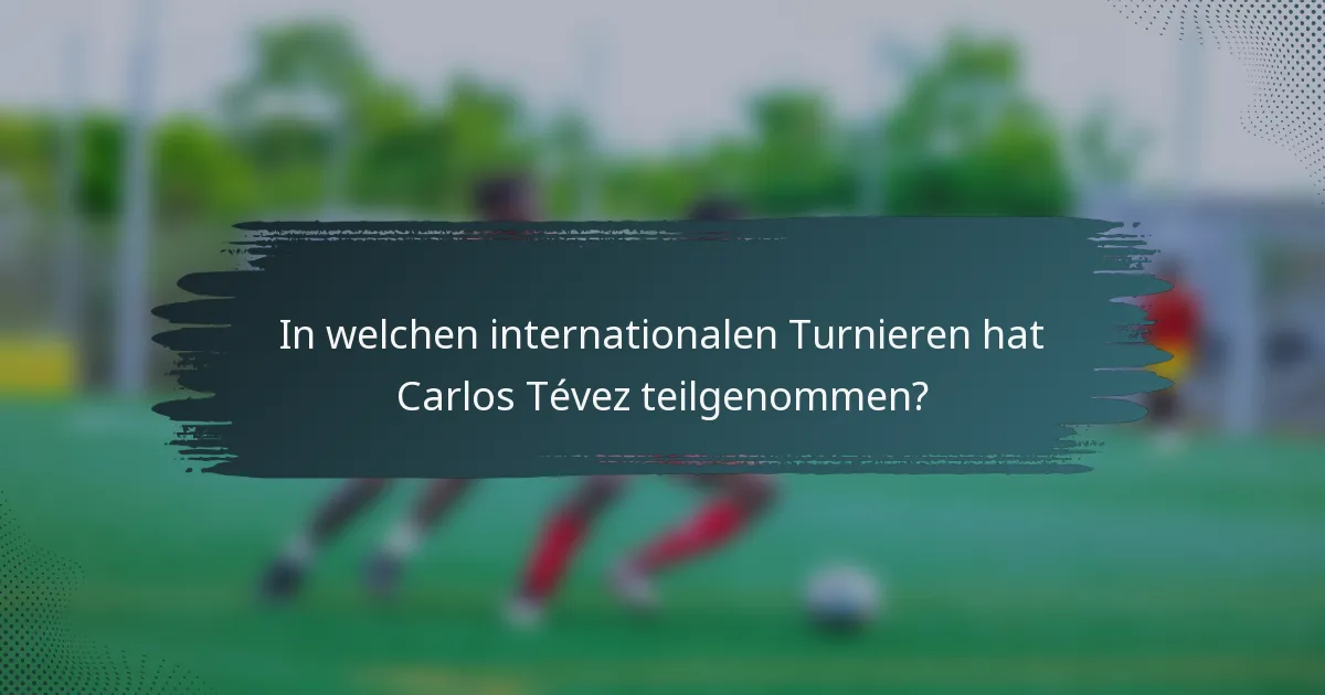 In welchen internationalen Turnieren hat Carlos Tévez teilgenommen?