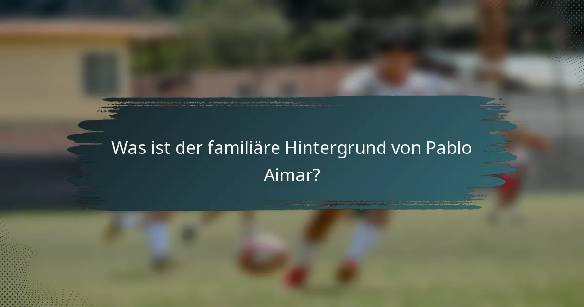 Was ist der familiäre Hintergrund von Pablo Aimar?