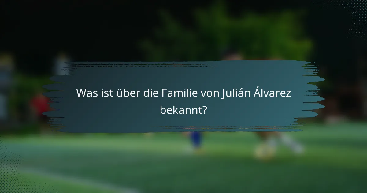 Was ist über die Familie von Julián Álvarez bekannt?