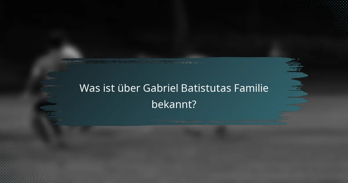 Was ist über Gabriel Batistutas Familie bekannt?
