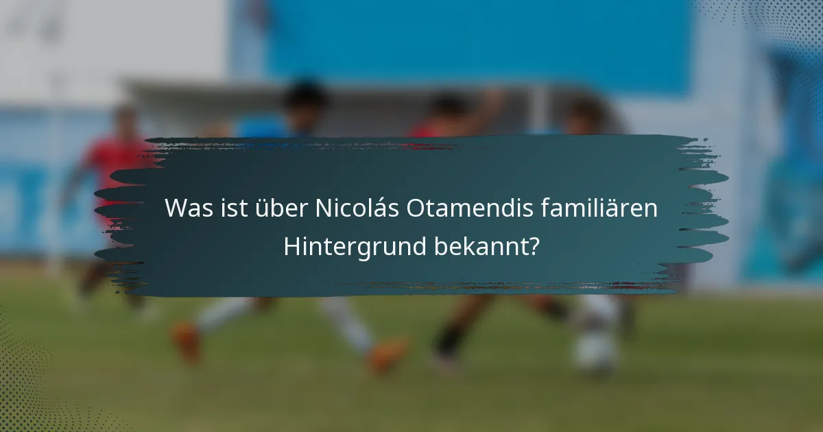 Was ist über Nicolás Otamendis familiären Hintergrund bekannt?