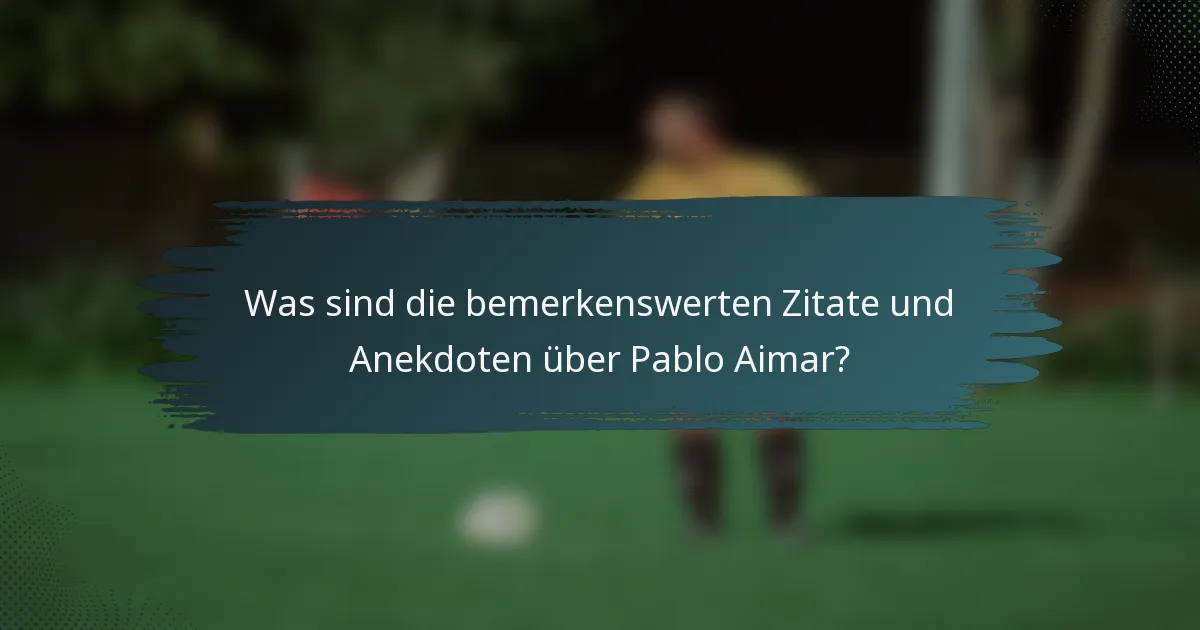 Was sind die bemerkenswerten Zitate und Anekdoten über Pablo Aimar?