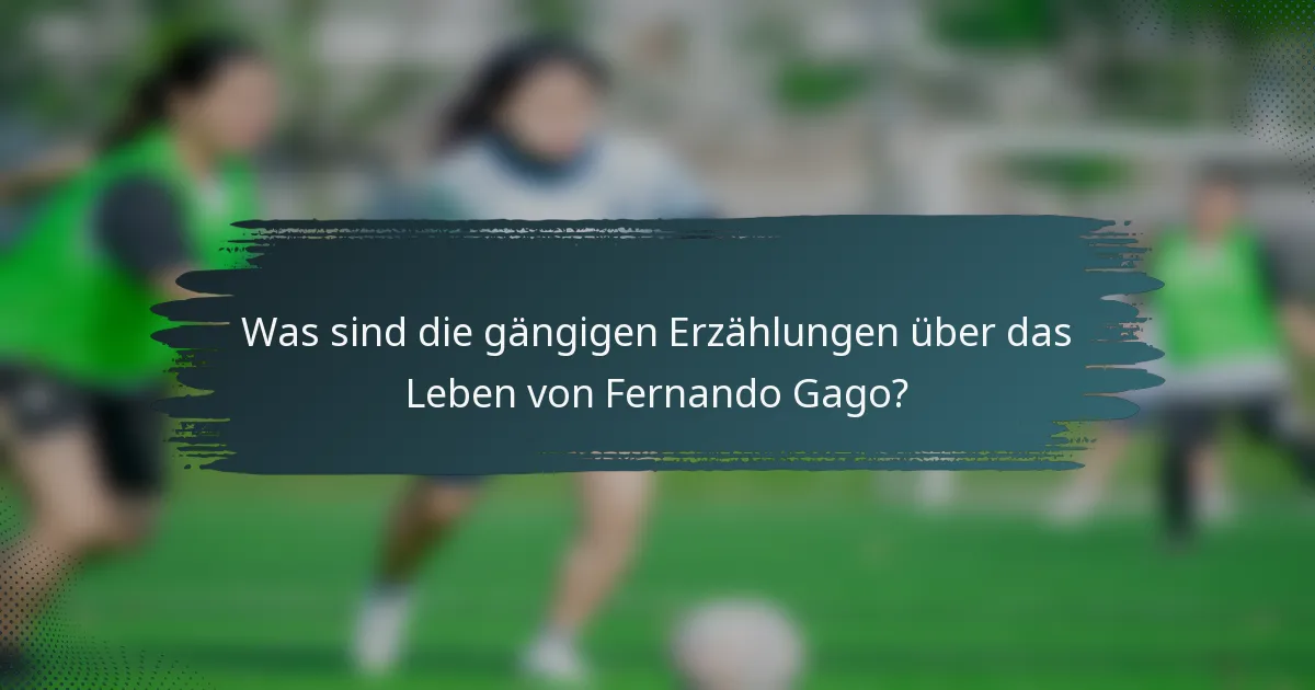 Was sind die gängigen Erzählungen über das Leben von Fernando Gago?