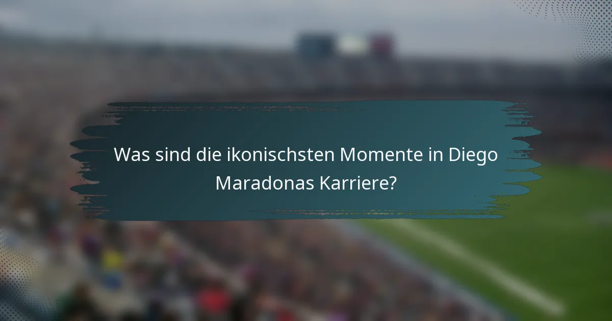 Was sind die ikonischsten Momente in Diego Maradonas Karriere?