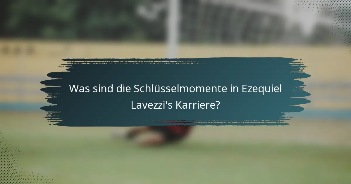 Was sind die Schlüsselmomente in Ezequiel Lavezzi's Karriere?