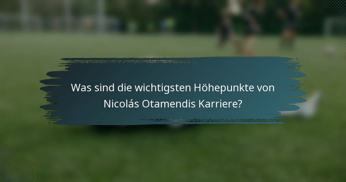 Was sind die wichtigsten Höhepunkte von Nicolás Otamendis Karriere?