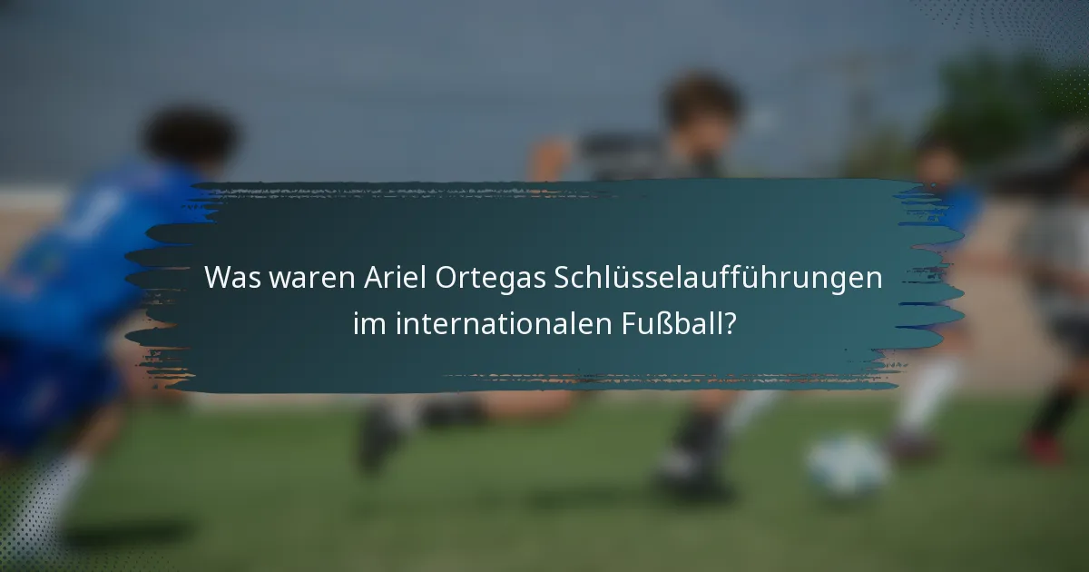 Was waren Ariel Ortegas Schlüsselaufführungen im internationalen Fußball?