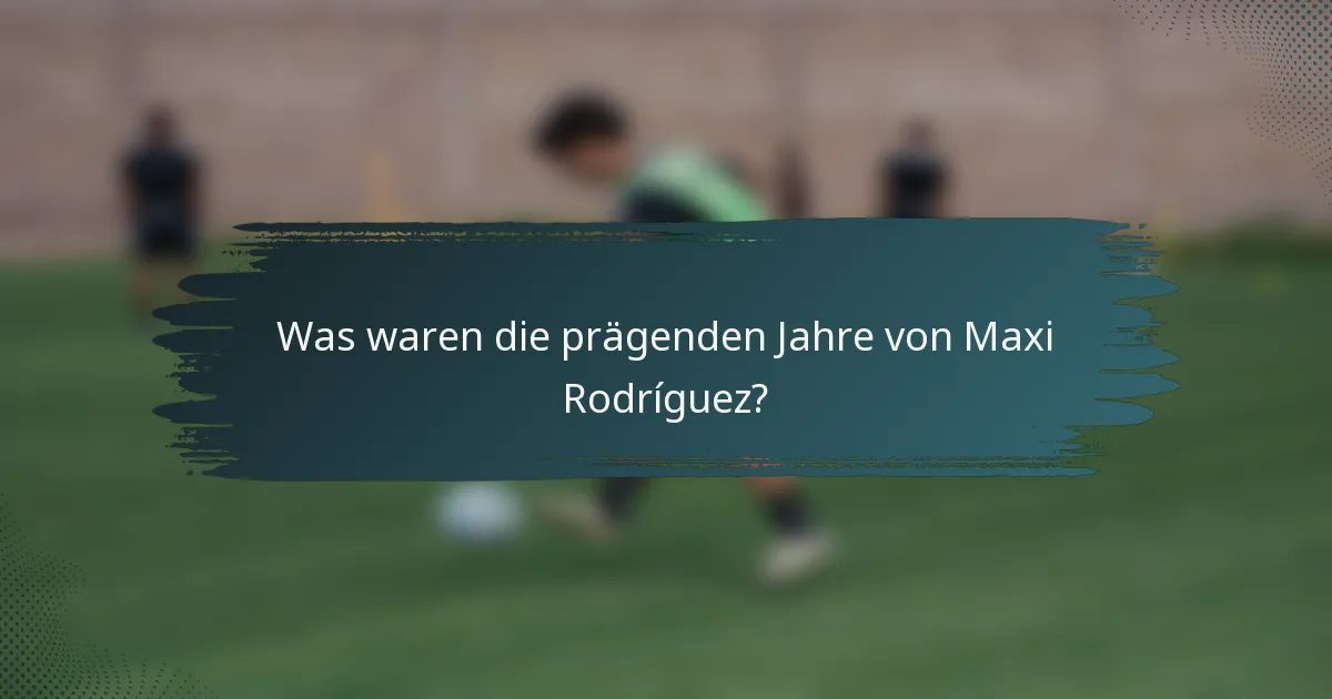 Was waren die prägenden Jahre von Maxi Rodríguez?