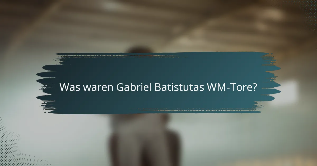 Was waren Gabriel Batistutas WM-Tore?