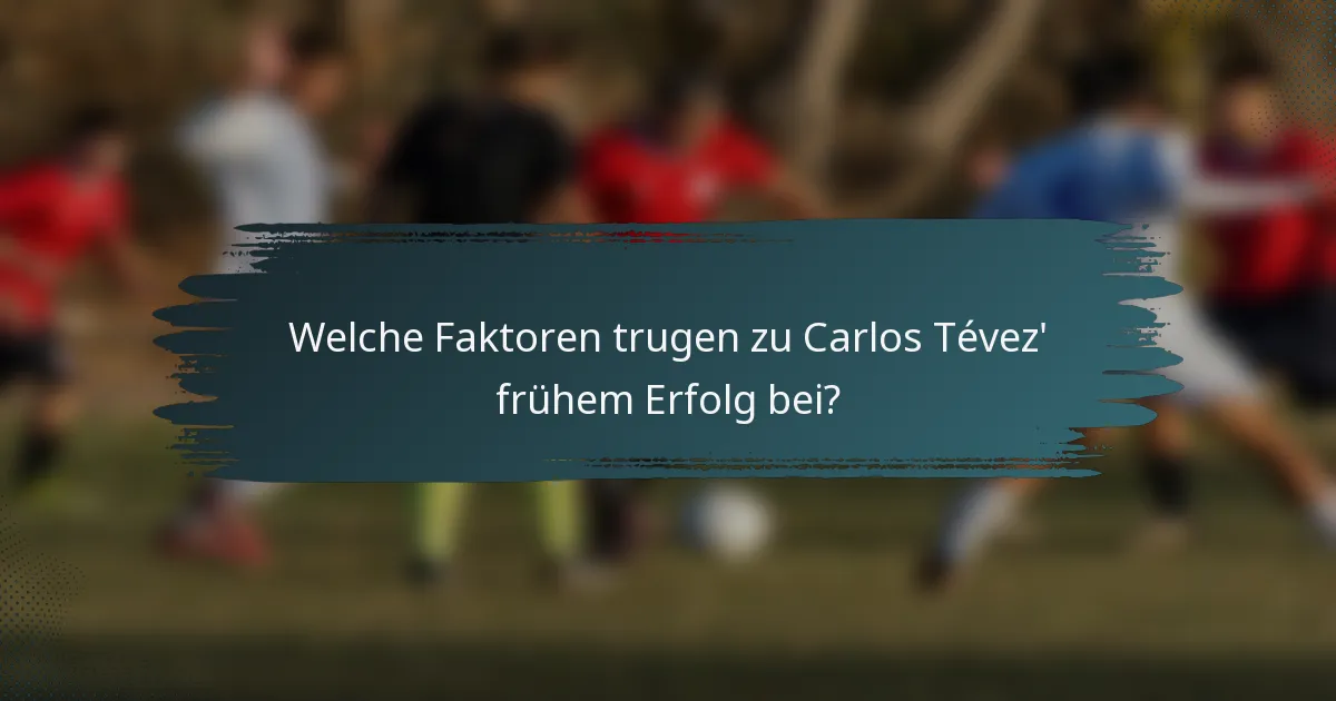 Welche Faktoren trugen zu Carlos Tévez' frühem Erfolg bei?