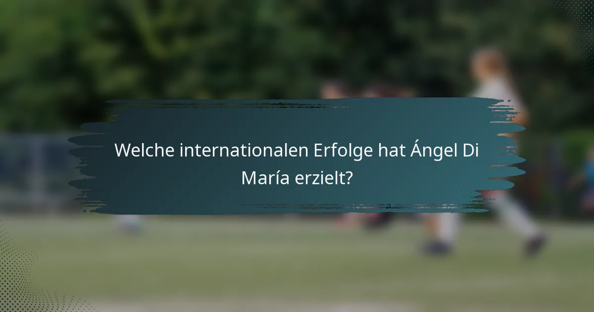 Welche internationalen Erfolge hat Ángel Di María erzielt?
