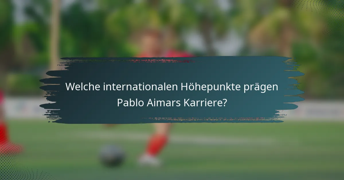 Welche internationalen Höhepunkte prägen Pablo Aimars Karriere?