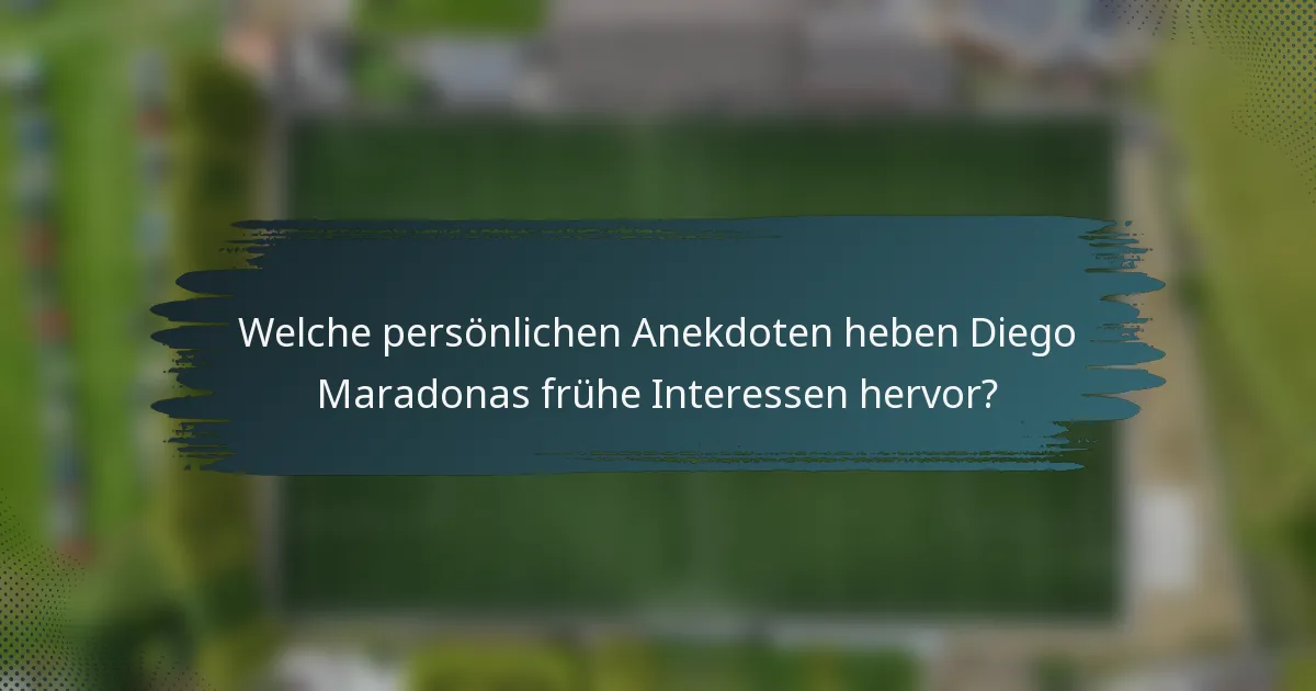 Welche persönlichen Anekdoten heben Diego Maradonas frühe Interessen hervor?
