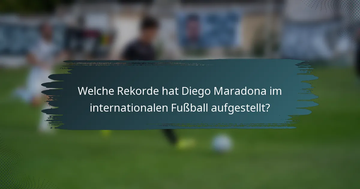 Welche Rekorde hat Diego Maradona im internationalen Fußball aufgestellt?