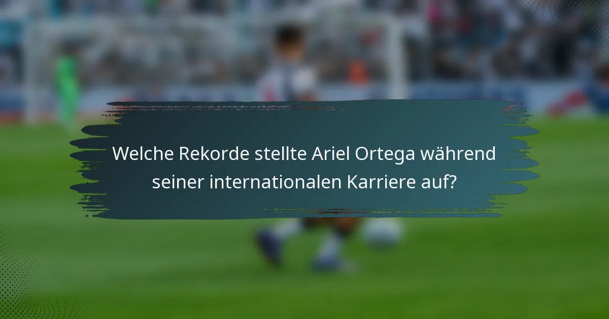 Welche Rekorde stellte Ariel Ortega während seiner internationalen Karriere auf?