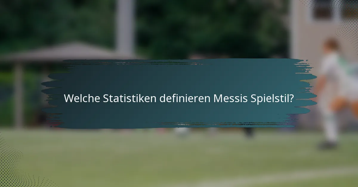 Welche Statistiken definieren Messis Spielstil?