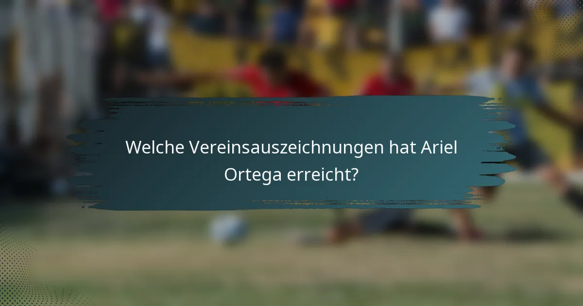 Welche Vereinsauszeichnungen hat Ariel Ortega erreicht?