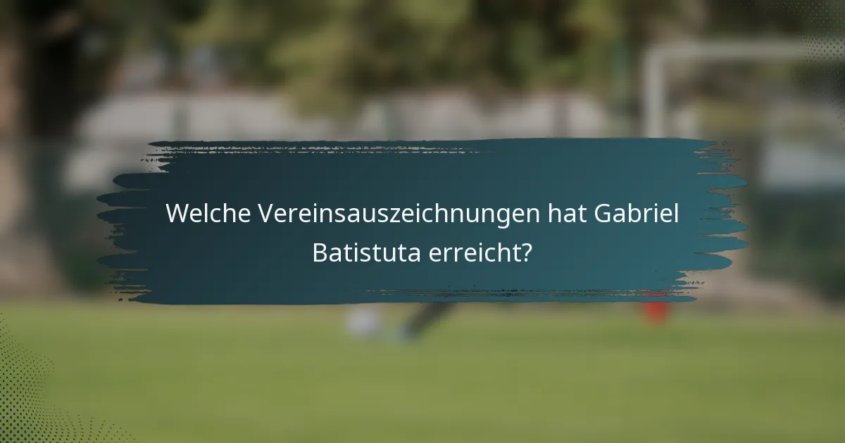 Welche Vereinsauszeichnungen hat Gabriel Batistuta erreicht?