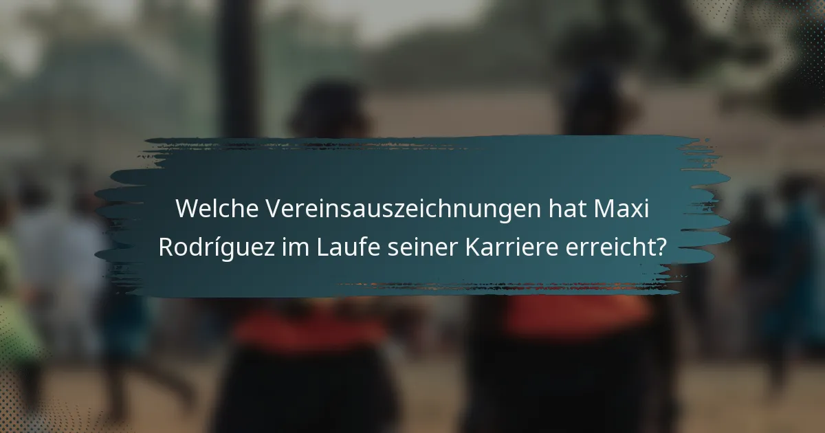 Welche Vereinsauszeichnungen hat Maxi Rodríguez im Laufe seiner Karriere erreicht?