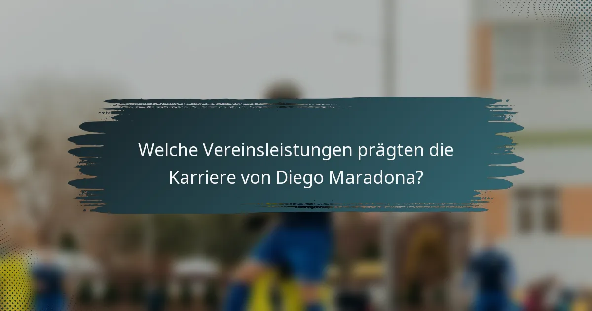Welche Vereinsleistungen prägten die Karriere von Diego Maradona?