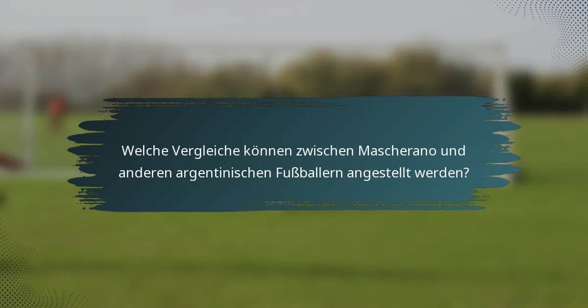 Welche Vergleiche können zwischen Mascherano und anderen argentinischen Fußballern angestellt werden?