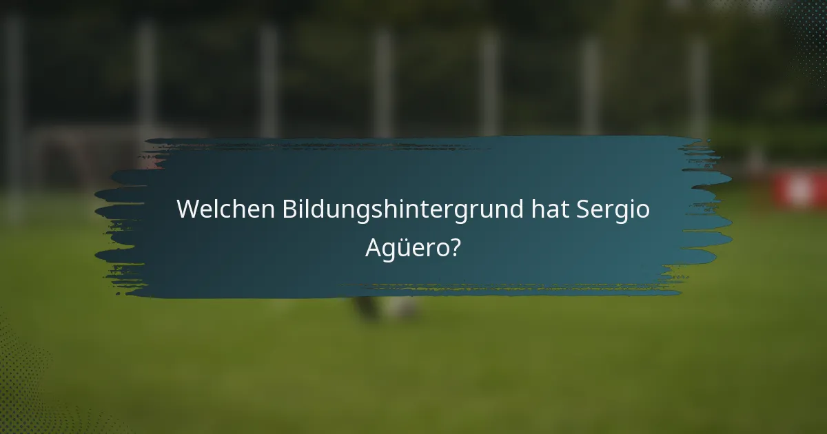 Welchen Bildungshintergrund hat Sergio Agüero?