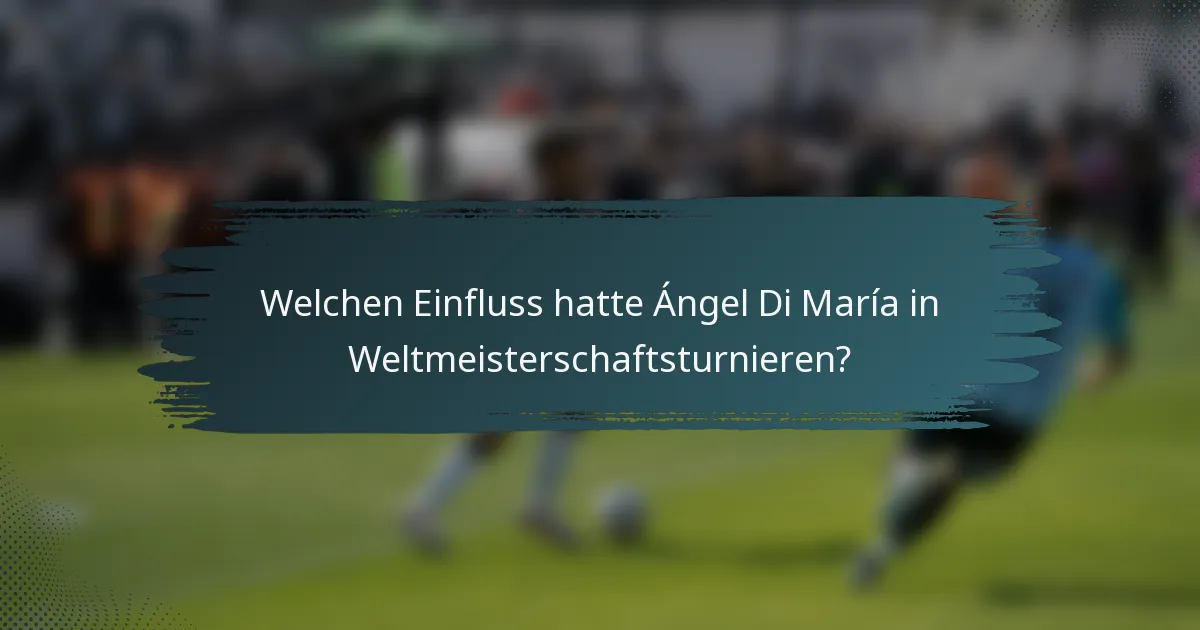 Welchen Einfluss hatte Ángel Di María in Weltmeisterschaftsturnieren?
