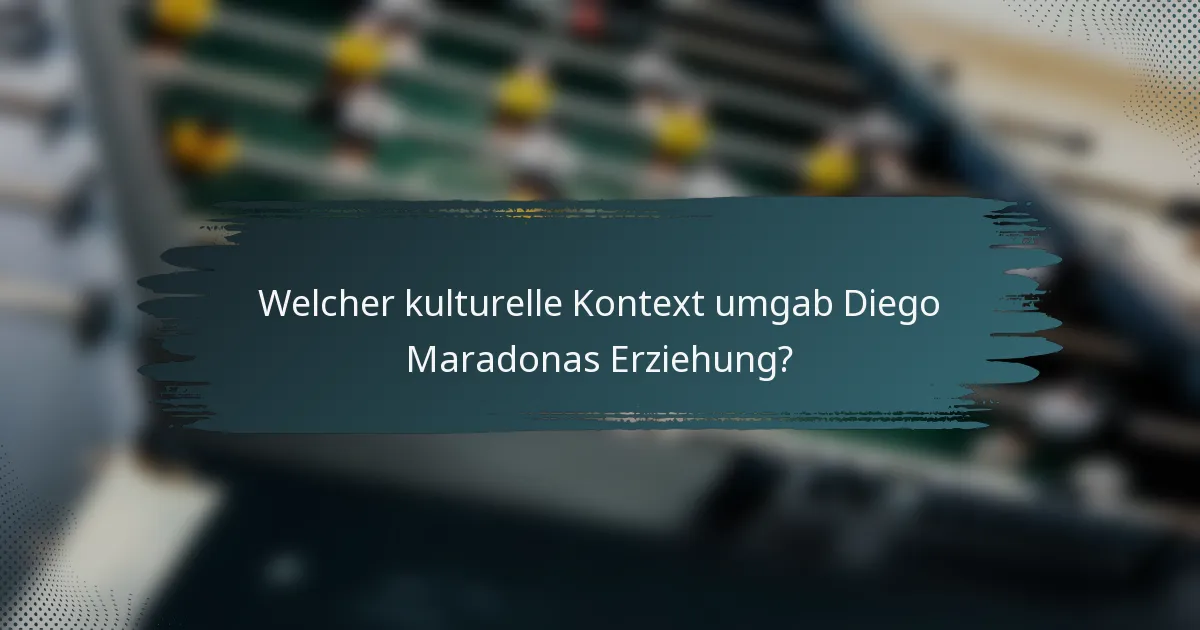 Welcher kulturelle Kontext umgab Diego Maradonas Erziehung?