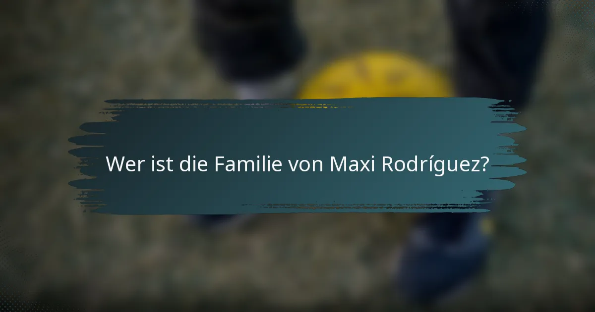 Wer ist die Familie von Maxi Rodríguez?