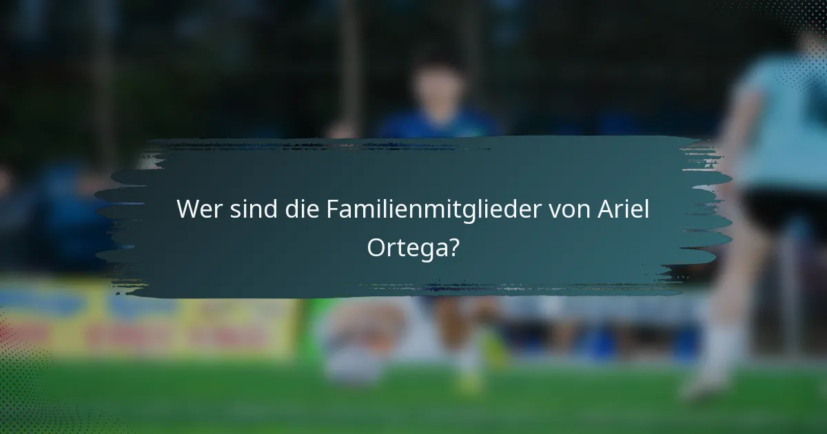 Wer sind die Familienmitglieder von Ariel Ortega?