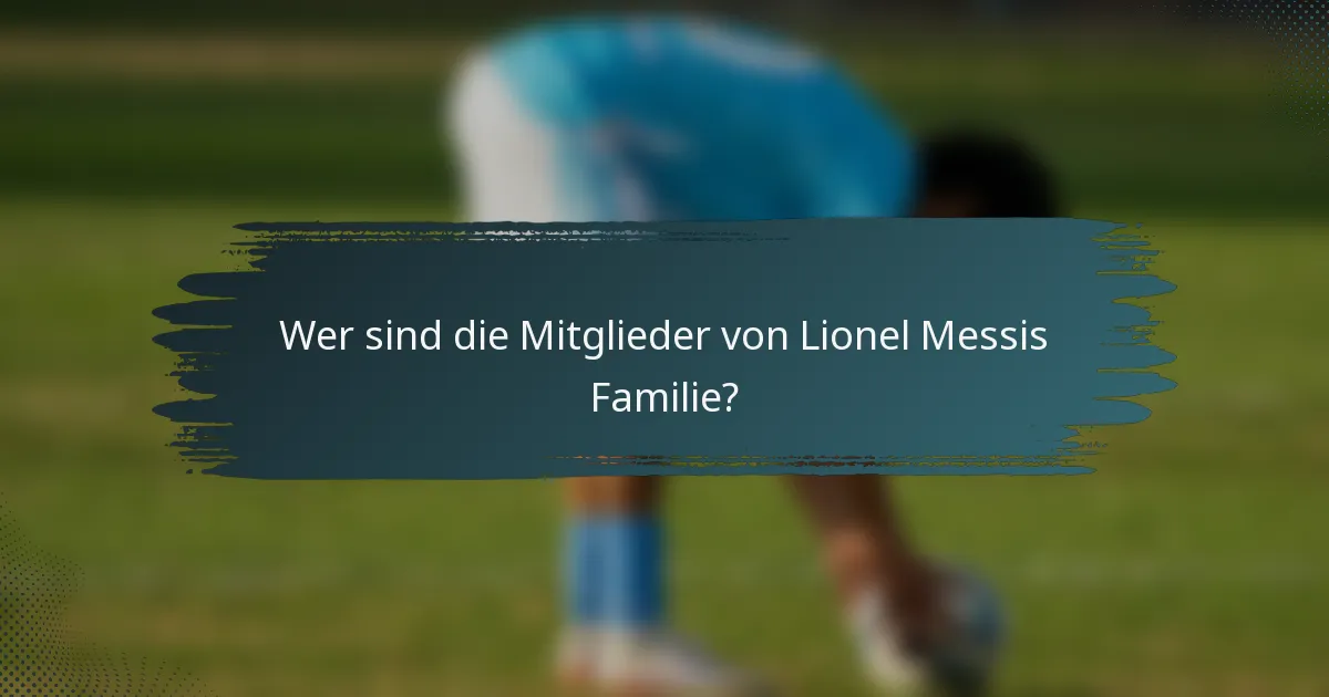 Wer sind die Mitglieder von Lionel Messis Familie?