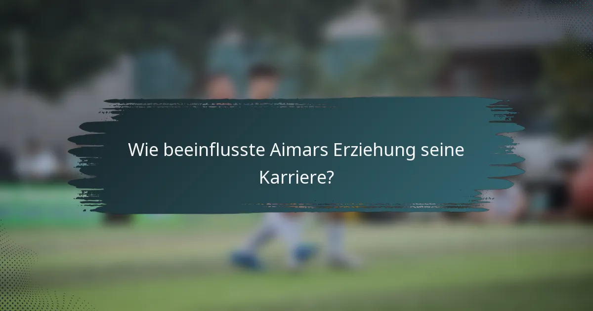 Wie beeinflusste Aimars Erziehung seine Karriere?