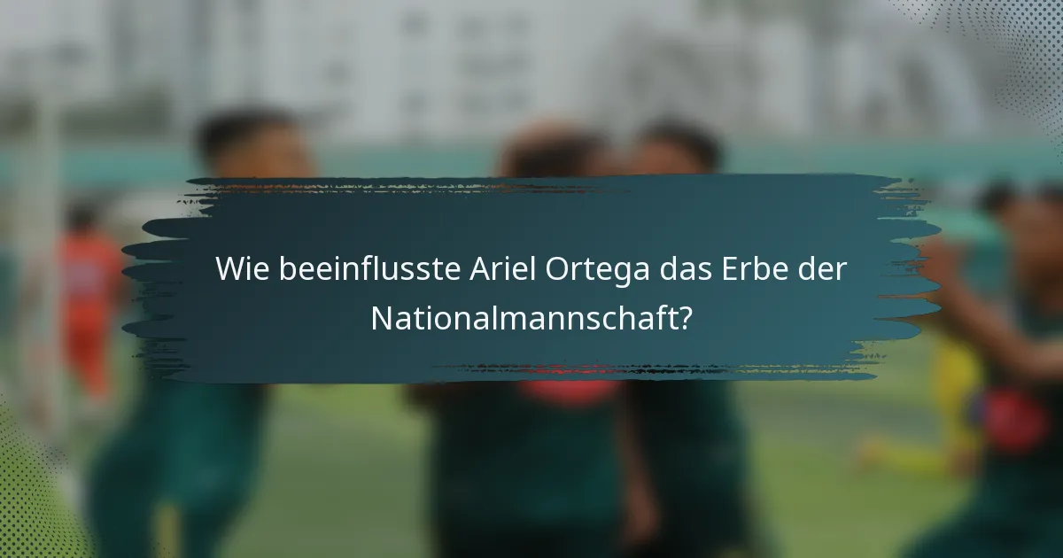 Wie beeinflusste Ariel Ortega das Erbe der Nationalmannschaft?