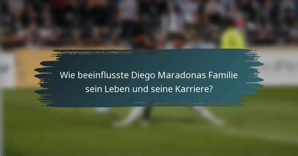 Wie beeinflusste Diego Maradonas Familie sein Leben und seine Karriere?