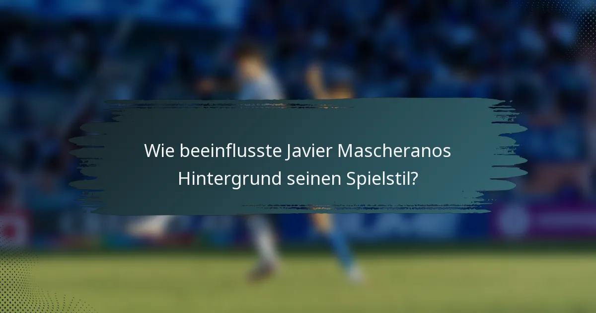 Wie beeinflusste Javier Mascheranos Hintergrund seinen Spielstil?