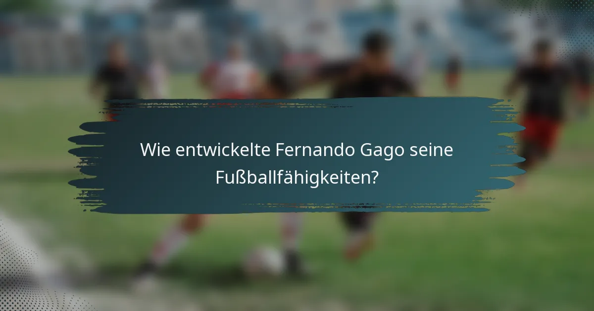Wie entwickelte Fernando Gago seine Fußballfähigkeiten?