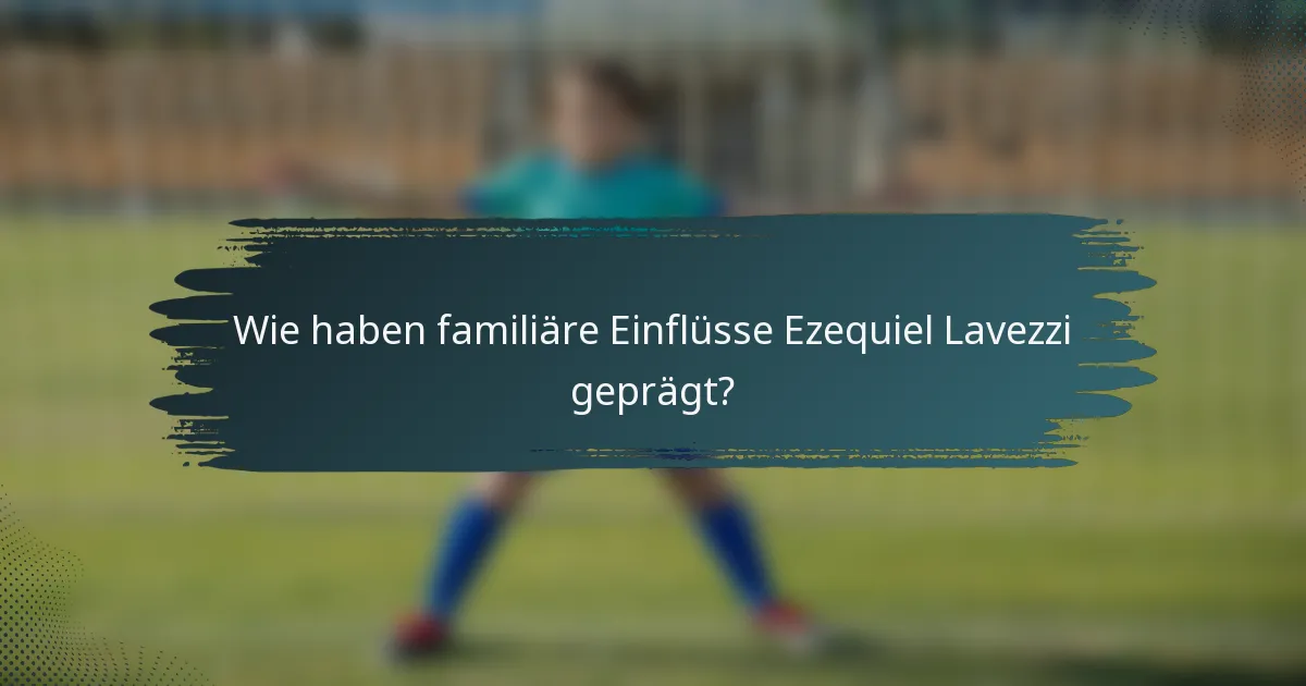 Wie haben familiäre Einflüsse Ezequiel Lavezzi geprägt?