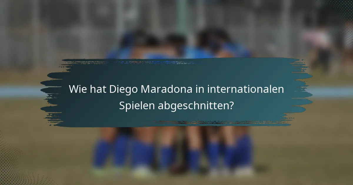 Wie hat Diego Maradona in internationalen Spielen abgeschnitten?