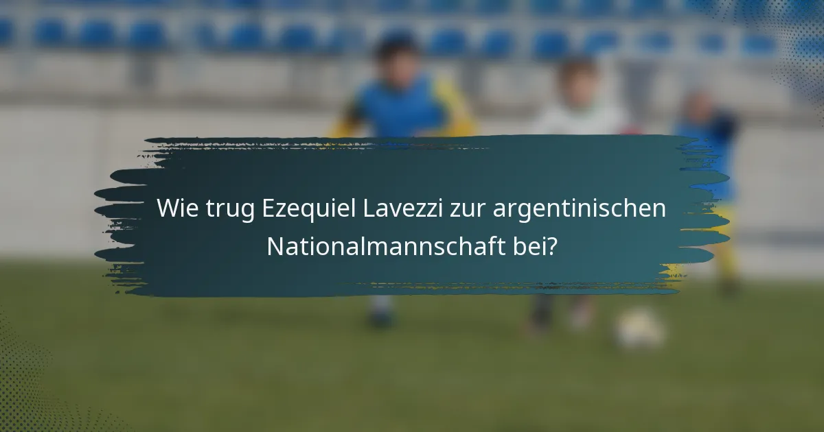 Wie trug Ezequiel Lavezzi zur argentinischen Nationalmannschaft bei?