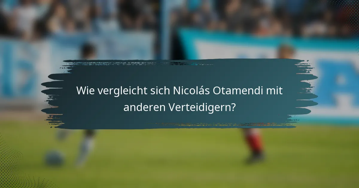 Wie vergleicht sich Nicolás Otamendi mit anderen Verteidigern?