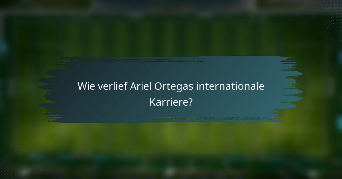 Wie verlief Ariel Ortegas internationale Karriere?