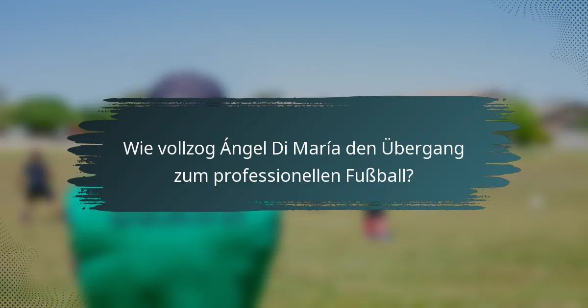 Wie vollzog Ángel Di María den Übergang zum professionellen Fußball?