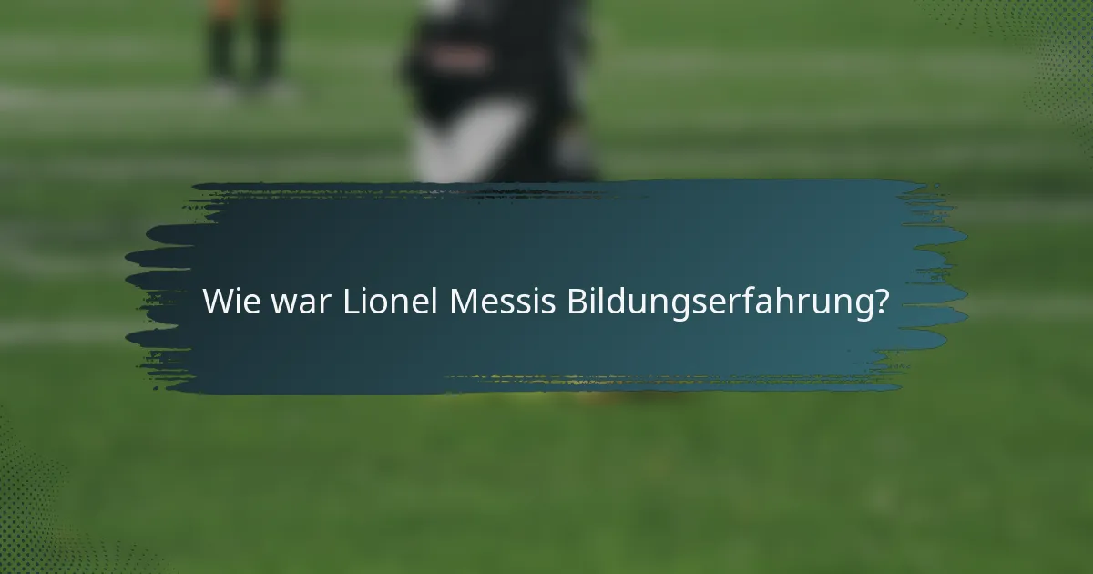 Wie war Lionel Messis Bildungserfahrung?